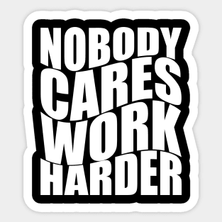 Nobody Cares Work Harder Sticker